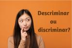 Diskriminasi atau diskriminasi: kapan harus menggunakan masing-masing?